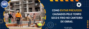 prejuízos causados pelo tempo seco e frio no canteiro de obras